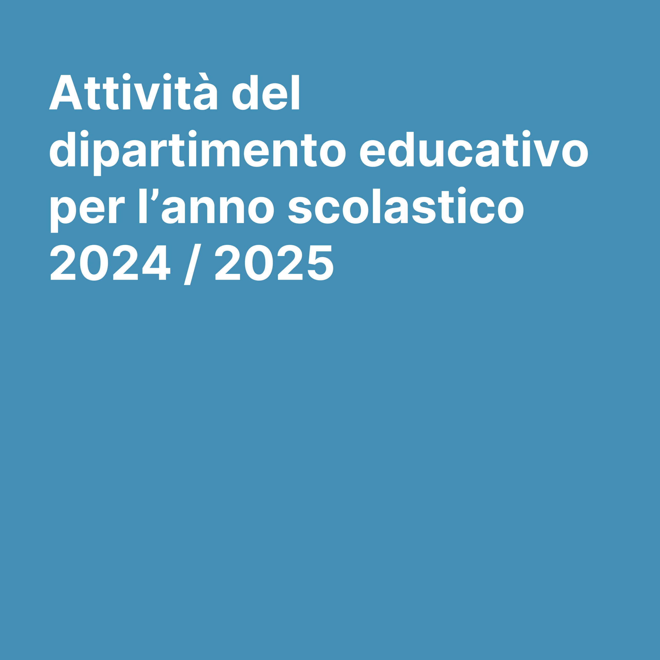 ATTIVITÀ DEL DIPARTIMENTO EDUCATIVO PER L’ANNO SCOLASTICO 2024 / 2025